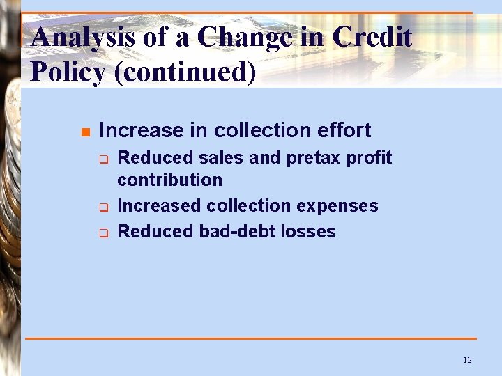 Analysis of a Change in Credit Policy (continued) n Increase in collection effort q