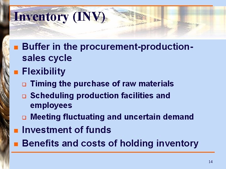 Inventory (INV) n n Buffer in the procurement-productionsales cycle Flexibility q q q n