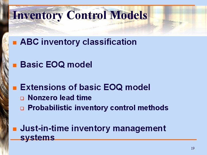 Inventory Control Models n ABC inventory classification n Basic EOQ model n Extensions of