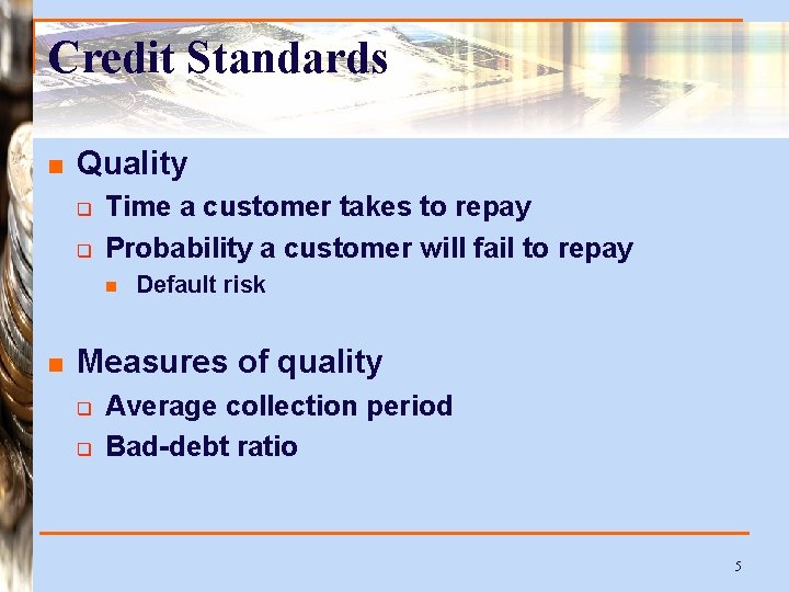 Credit Standards n Quality q q Time a customer takes to repay Probability a