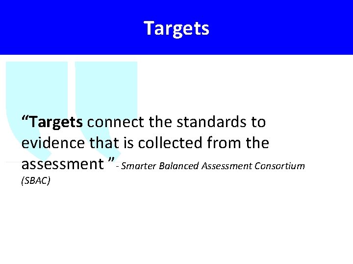 Targets “Targets connect the standards to evidence that is collected from the assessment ”-