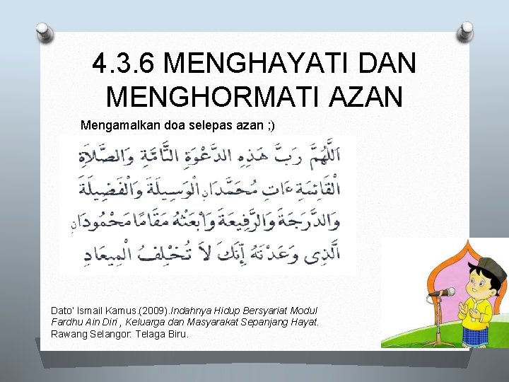 4. 3. 6 MENGHAYATI DAN MENGHORMATI AZAN Mengamalkan doa selepas azan ; ) Dato’