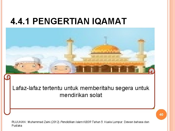 4. 4. 1 PENGERTIAN IQAMAT Lafaz-lafaz tertentu untuk memberitahu segera untuk mendirikan solat 40