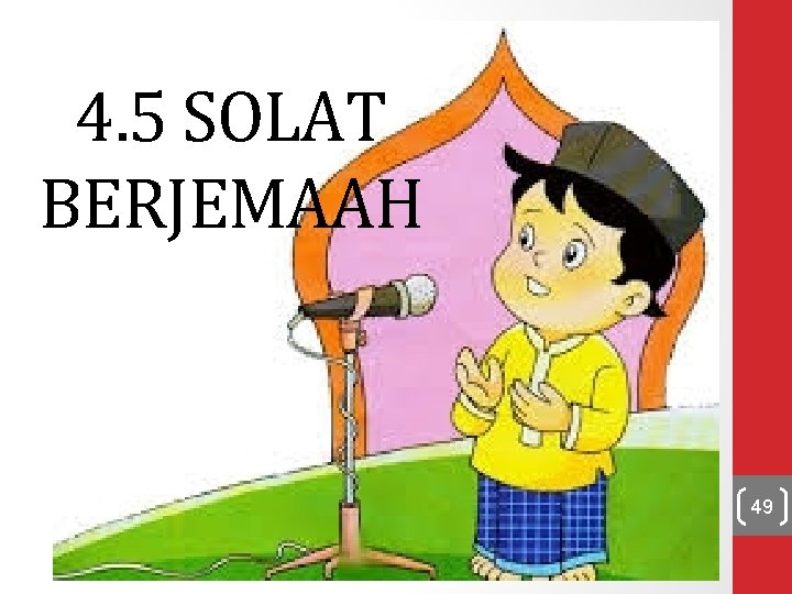 4. 5 SOLAT BERJEMAAH 4. 5 49 