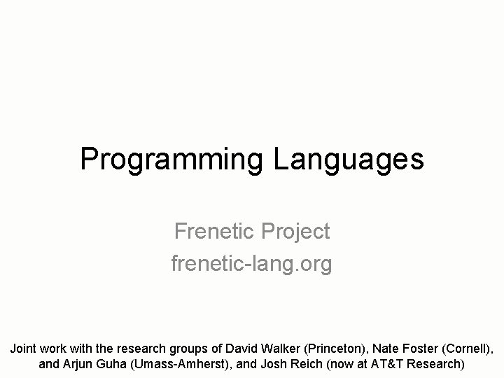 Programming Languages Frenetic Project frenetic-lang. org Joint work with the research groups of David