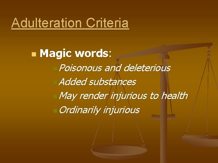 Adulteration Criteria n Magic words: n Poisonous and deleterious n Added substances n May