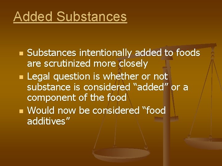 Added Substances n n n Substances intentionally added to foods are scrutinized more closely