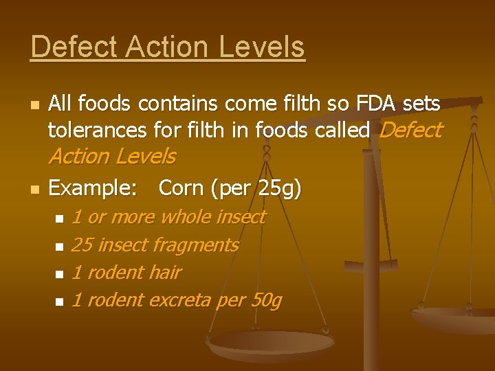 Defect Action Levels n All foods contains come filth so FDA sets tolerances for