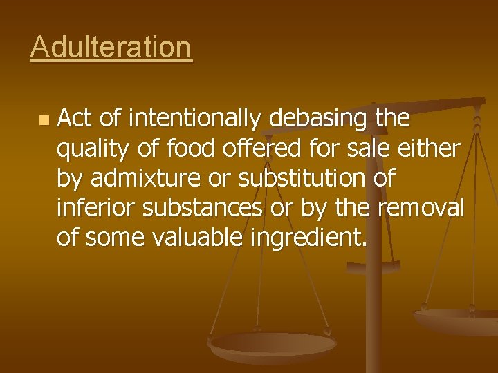 Adulteration n Act of intentionally debasing the quality of food offered for sale either
