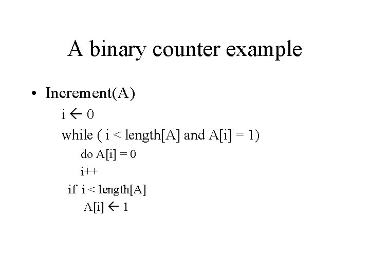 A binary counter example • Increment(A) i 0 while ( i < length[A] and