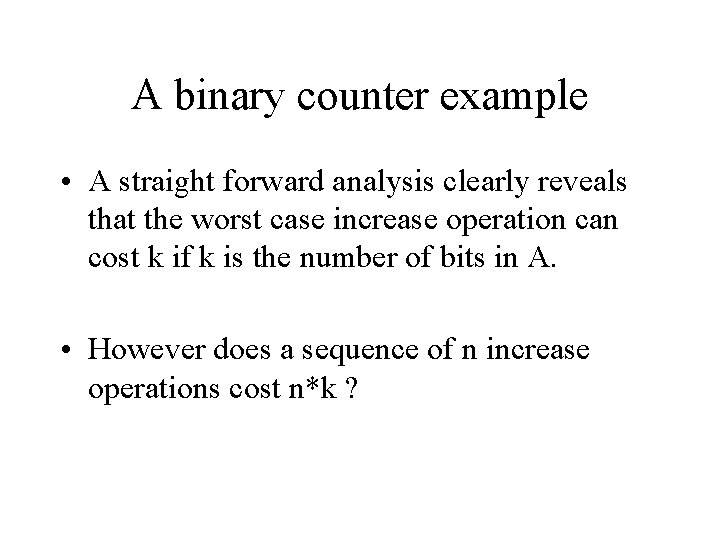 A binary counter example • A straight forward analysis clearly reveals that the worst A binary counter example • A straight forward analysis clearly reveals that the worst