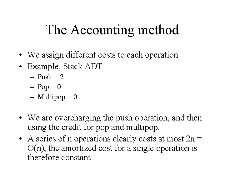 The Accounting method • We assign different costs to each operation • Example, Stack