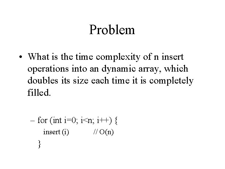 Problem • What is the time complexity of n insert operations into an dynamic