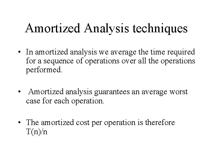 Amortized Analysis techniques • In amortized analysis we average the time required for a