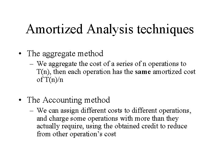 Amortized Analysis techniques • The aggregate method – We aggregate the cost of a