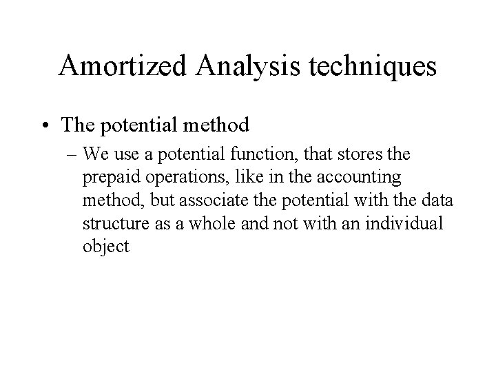 Amortized Analysis techniques • The potential method – We use a potential function, that