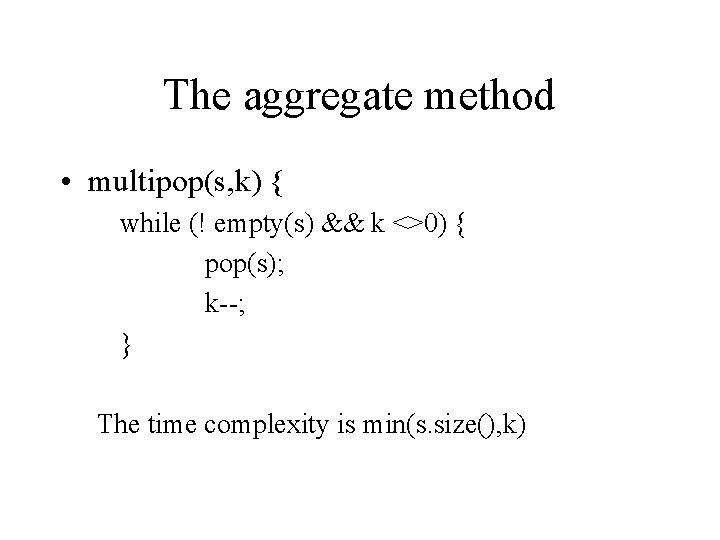 The aggregate method • multipop(s, k) { while (! empty(s) && k <>0) {