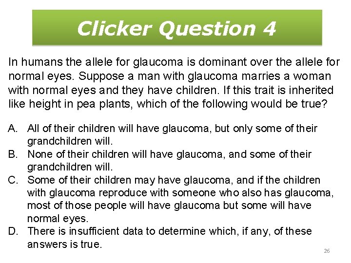 Clicker Question 4 In humans the allele for glaucoma is dominant over the allele