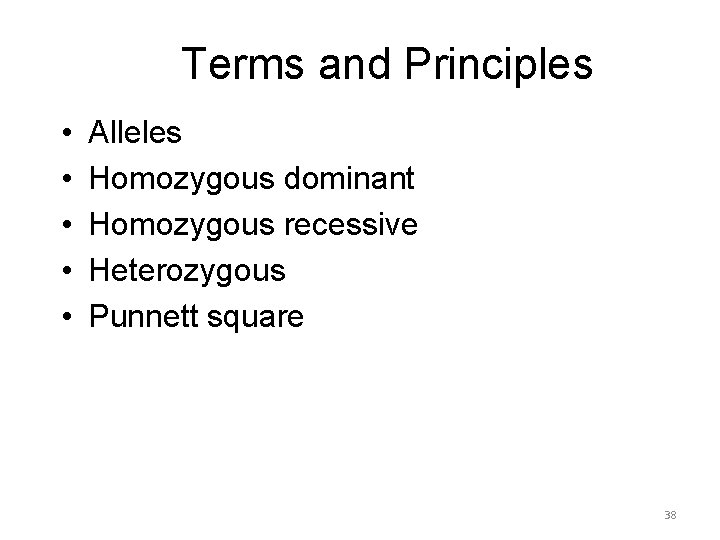 Terms and Principles • • • Alleles Homozygous dominant Homozygous recessive Heterozygous Punnett square