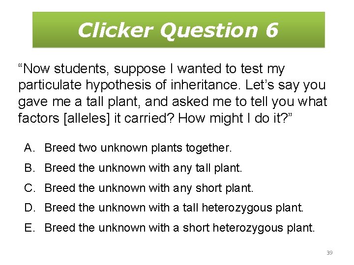 Clicker Question 6 “Now students, suppose I wanted to test my particulate hypothesis of