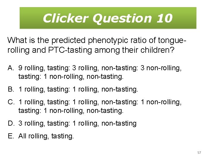 Clicker Question 10 What is the predicted phenotypic ratio of tonguerolling and PTC-tasting among