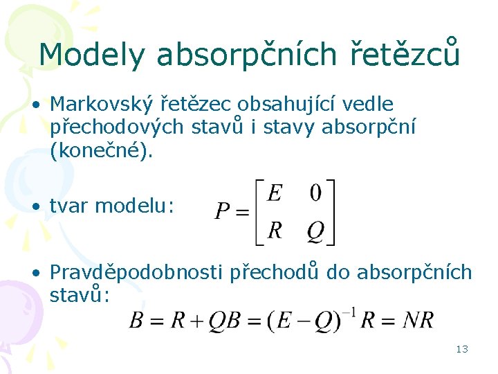 Modely absorpčních řetězců • Markovský řetězec obsahující vedle přechodových stavů i stavy absorpční (konečné).