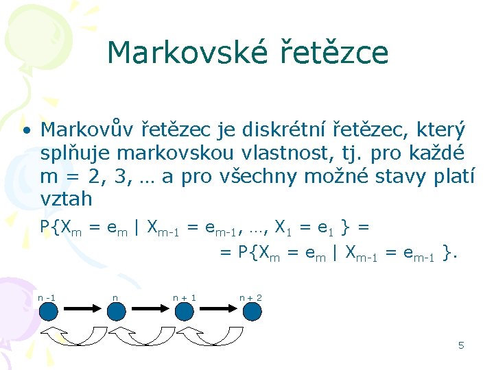 Markovské řetězce • Markovův řetězec je diskrétní řetězec, který splňuje markovskou vlastnost, tj. pro