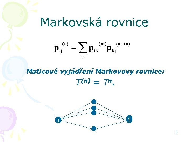 Markovská rovnice Maticové vyjádření Markovovy rovnice: T(n) = Tn. i j 7 