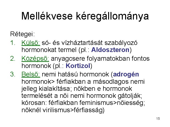 Mellékvese kéregállománya Rétegei: 1. Külső: só- és vízháztartását szabályozó hormonokat termel (pl. : Aldoszteron)