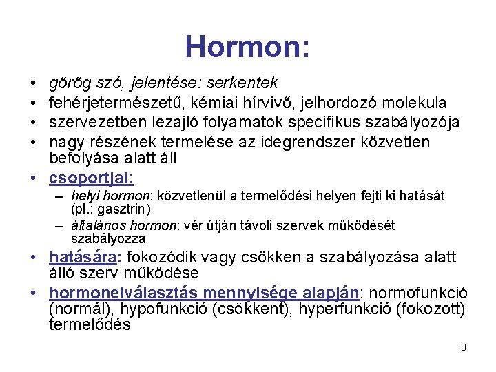 Hormon: • • görög szó, jelentése: serkentek fehérjetermészetű, kémiai hírvivő, jelhordozó molekula szervezetben lezajló