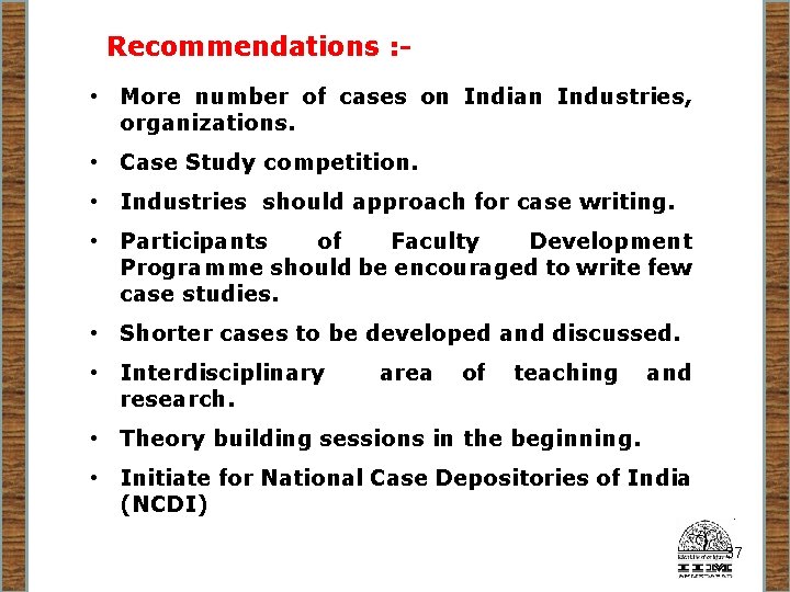 Recommendations : - • More number of cases on Indian Industries, organizations. • Case