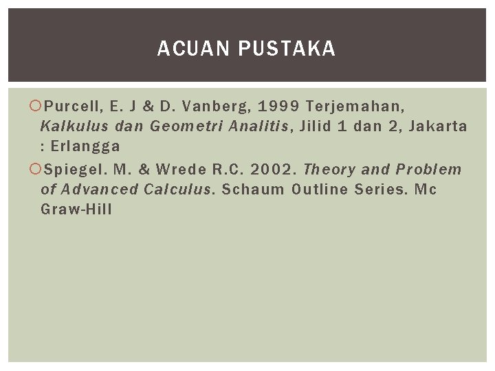 ACUAN PUSTAKA Purcell, E. J & D. Vanberg, 1999 Terjemahan, Kalkulus dan Geometri Analitis,