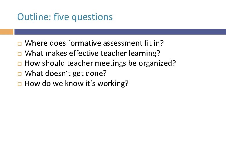 Outline: five questions Where does formative assessment fit in? What makes effective teacher learning?