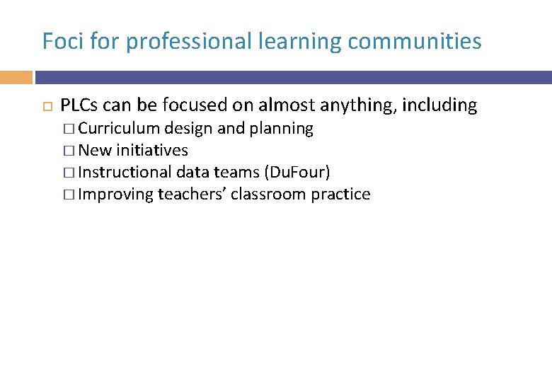 Foci for professional learning communities PLCs can be focused on almost anything, including �