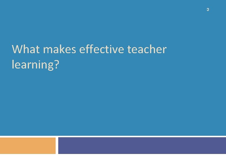 3 What makes effective teacher learning? 