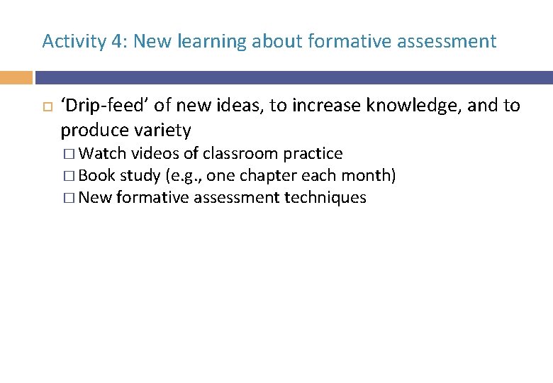 Activity 4: New learning about formative assessment ‘Drip-feed’ of new ideas, to increase knowledge,
