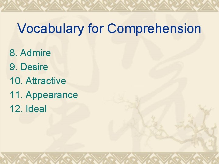 Vocabulary for Comprehension 8. Admire 9. Desire 10. Attractive 11. Appearance 12. Ideal 