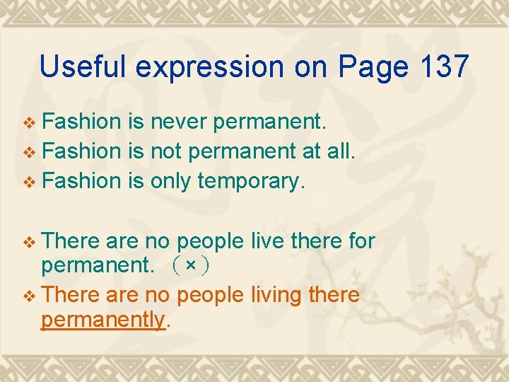 Useful expression on Page 137 v Fashion is never permanent. v Fashion is not