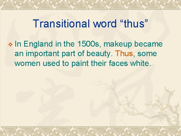 Transitional word “thus” v In England in the 1500 s, makeup became an important