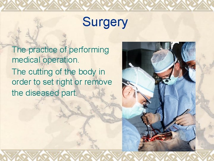 Surgery The practice of performing medical operation. The cutting of the body in order