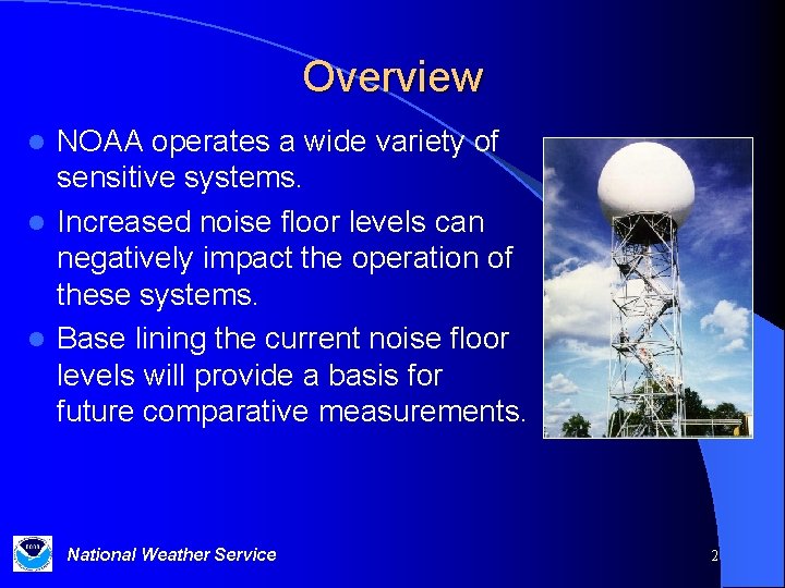 Overview NOAA operates a wide variety of sensitive systems. l Increased noise floor levels