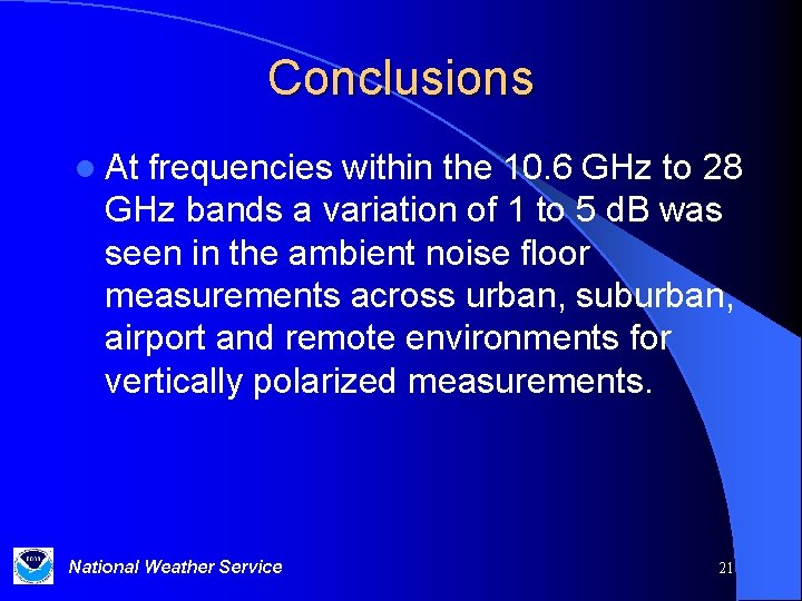 Conclusions l At frequencies within the 10. 6 GHz to 28 GHz bands a