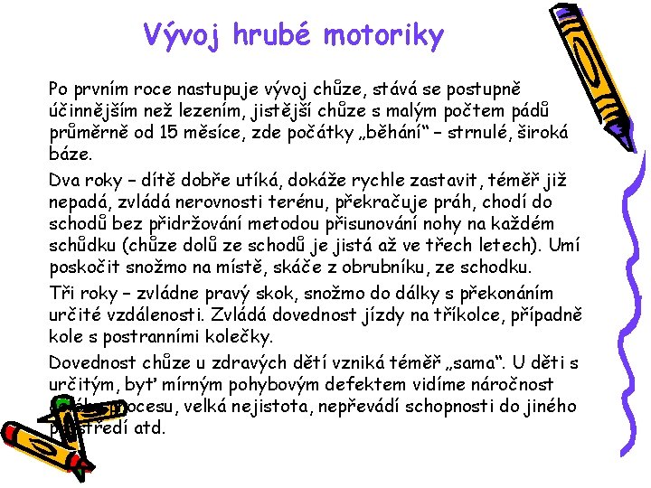 Vývoj hrubé motoriky Po prvním roce nastupuje vývoj chůze, stává se postupně účinnějším než