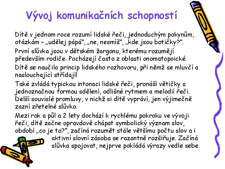 Vývoj komunikačních schopností Dítě v jednom roce rozumí lidské řeči, jednoduchým pokynům, otázkám –