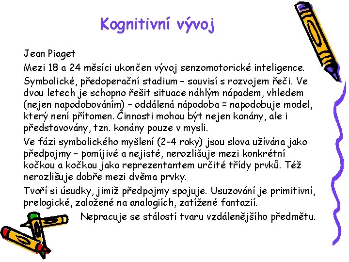 Kognitivní vývoj Jean Piaget Mezi 18 a 24 měsíci ukončen vývoj senzomotorické inteligence. Symbolické,