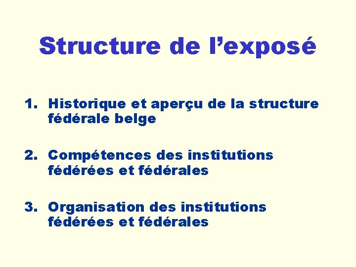 Structure de l’exposé 1. Historique et aperçu de la structure fédérale belge 2. Compétences