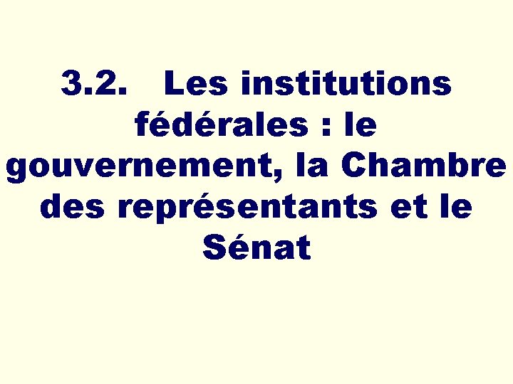 3. 2. Les institutions fédérales : le gouvernement, la Chambre des représentants et le