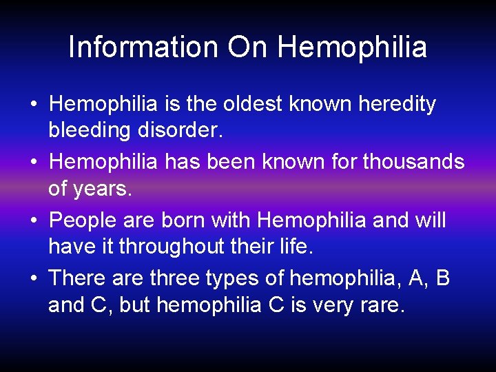 Information On Hemophilia • Hemophilia is the oldest known heredity bleeding disorder. • Hemophilia