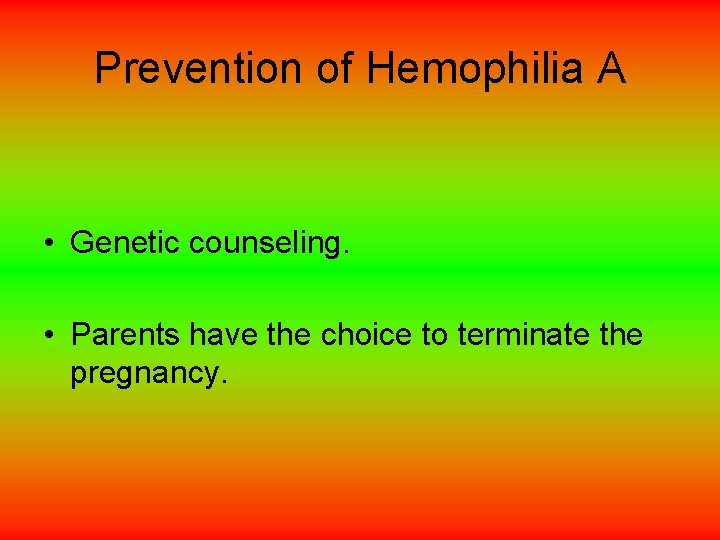 Prevention of Hemophilia A • Genetic counseling. • Parents have the choice to terminate