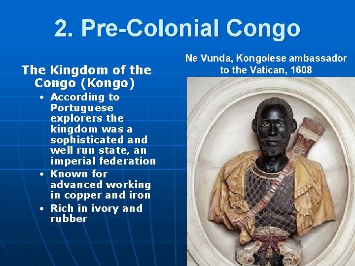 2. Pre-Colonial Congo The Kingdom of the Congo (Kongo) • According to Portuguese explorers
